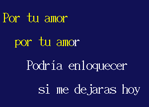 Por tu amor

por tu amor

Podria enloquecer

Si me dejaras hoy
