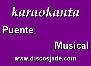 karaokanta

Puente

Musical

www.discosjade.com