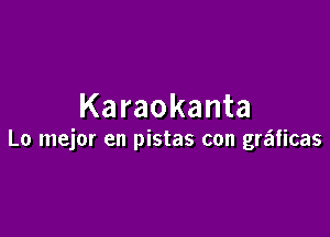 Karaokanta

Lo mejor en pistas con gra'nficas