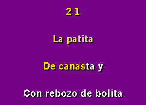 21

La patita

De canasta y

Con rebozo de bolita