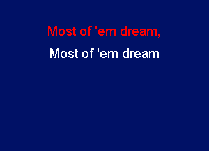 Most of 'em dream