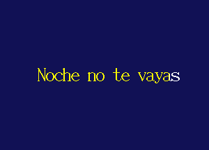 Noche no te vayas