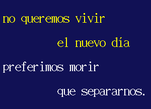 n0 queremos vivir

el nuevo dia

preferimos morir

que SGPEIF Elf HOS.