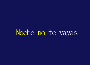 Noche no te vayas