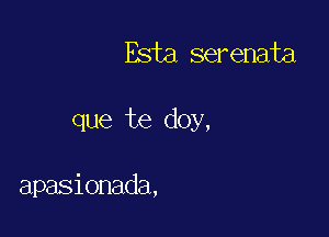 Esta serenata

que te doy,

apasionada,
