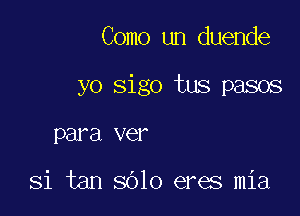 Como un duende

yo sigo tus pasos

para X181

Si tan 8010 eres mia