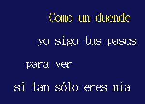 Como un duende

yo sigo tus pasos

para X181

Si tan 8010 eres mia