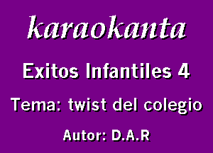 karaokanta

Exitos lnfantiles 4

Temaz twist del colegio

Autort D.A.R
