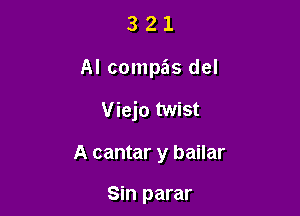 321

Al compas del

Viejo twist

A cantar y bailar

Sin parar