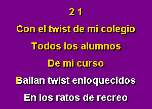 2 1
Con el twist de mi colegio
Todos Ios alumnos

De mi curso

Bailan twist enloquecidos

En Ios ratos de recreo
