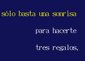 8010 basta una sonrisa

para hacerte

tres regalos,