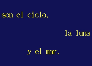 son el cielo,

y el mar.