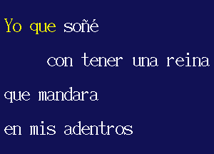 Yo que 80

con tener una reina
que mandara

en mis adentros