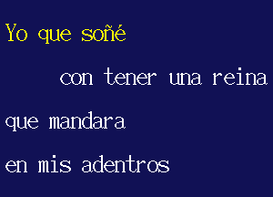 Yo que 80

con tener una reina
que mandara

en mis adentros