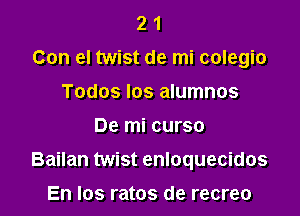 2 1
Con el twist de mi colegio
Todos Ios alumnos

De mi curso

Bailan twist enloquecidos

En Ios ratos de recreo