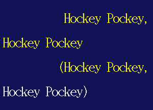 Hockey Pockey,

Hockey Pockey

(Hockey Pockey,

Hockey Pockey)