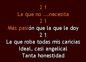 2 1
La que no ...necesita
2 1
M65 pasic'm que la que le doy
2 1
La que roba todas mis caricias
Ideal, casi angelical
Tanta honestidad