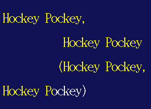 Hockey Pockey,

Hockey Pockey

(Hockey Pockey,

Hockey Pockey)