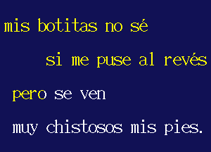 mis botitas no 8

Si me puse a1 rev s

PGIAO SE VGH

muy chistosos mis pies.