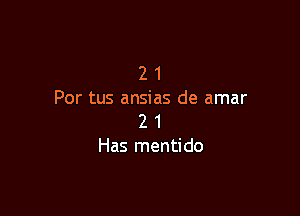 2 1
Por tus ansias de amar

2 1
Has mentido