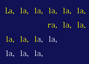 la la, la, la, la, la,

ra, la, la,
la, la, la, la,

la, la, la,