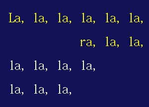 la la, la, la, la, la,

ra, la, la,
la, la, la, la,

la, la, la,