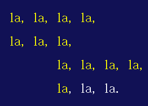 la, la, la, la,
la, la, 1a,

la, la, 1a, la,

la, 1a, 1a.