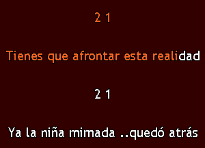 2 1
Tienes que afrontar esta realidad
2 1

Ya la niFIa mimada ..qued6 atrais