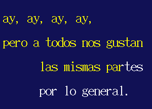 Ely, 8y, Ely, 3y,
pero a todos nos gustan

las mismas partes

por 10 general.