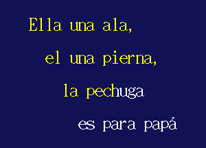 Ella una ala,

e1 una pierna,

la pechuga

es para papa