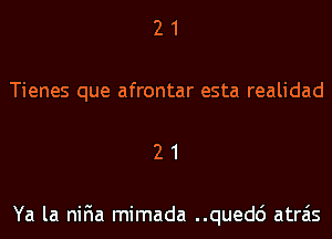 2 1
Tienes que afrontar esta realidad
2 1

Ya la niFIa mimada ..qued6 atrais