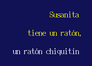 Susanita

tiene un ratbn,

un ratbn Chiquitin