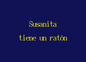 Susanita

tiene un ratbn