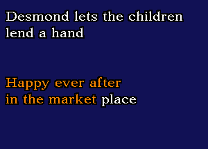 Desmond lets the children
lend a hand

Happy ever after
in the market place