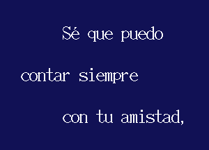 8 que puedo

contar siempre

con tu amistad,