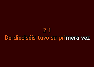 21

De diecisch tuvo su primera vez