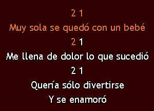 2 1
Muy sola se quedc') con un beM
2 1
Me llena de dolor lo que sucedic')
2 1
Quen'a sdlo divertirse
Y se enamord