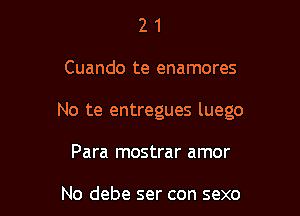 21

Cuando te enamores

No te entregues luego

Para mostrar amor

No debe ser con sexo