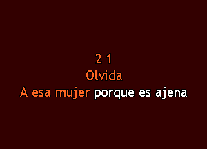 21

Olvida
A esa mujer porque es ajena