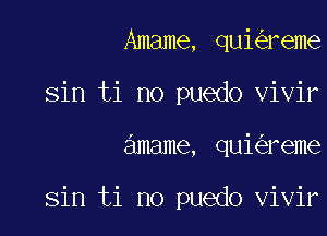 Amame, qui reme
sin ti no puedo vivir

amame, qui reme

sin ti no puedo vivir