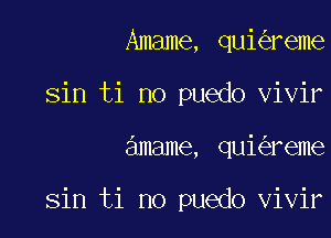 Amame, qui reme
sin ti no puedo vivir

amame, qui reme

sin ti no puedo vivir