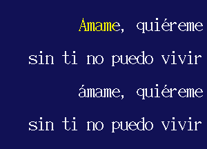 Amame, qui reme
sin ti no puedo vivir

amame, qui reme

sin ti no puedo vivir