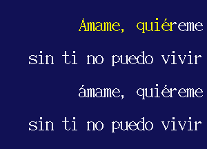 Amame, qui reme
sin ti no puedo vivir

amame, qui reme

sin ti no puedo vivir