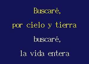 Buscar ,

por Cielo y tierra

buscar ,

la Vida entera