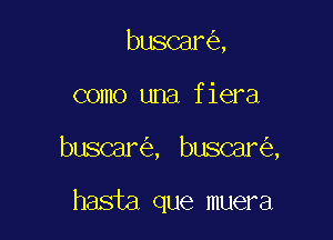 buscar ,

como una fiera

msawa msqwe

hasta que muera