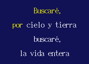 Buscar ,

por Cielo y tierra

buscar ,

la Vida entera