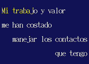 Mi trabajo y valor

me han costado
manejar los contactos

que tengo