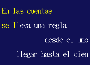 En las cuentas

se lleva una regla

desde el uno

llegar hasta el cien