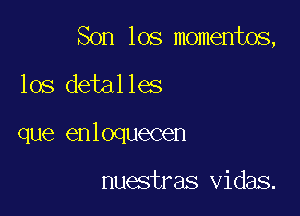 Son 108 momentos,

los detalles
que enloquecen

nuestras vidas.