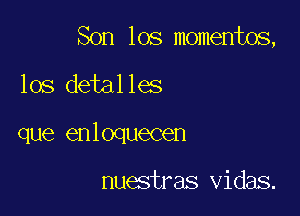 Son 108 momentos,

los detalles
que enloquecen

nuestras vidas.